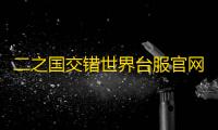 二之国交错世界台服官网版